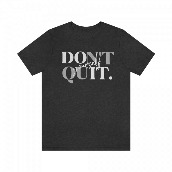 Don't Quit Yourself T-Shirt Dark Grey Heather