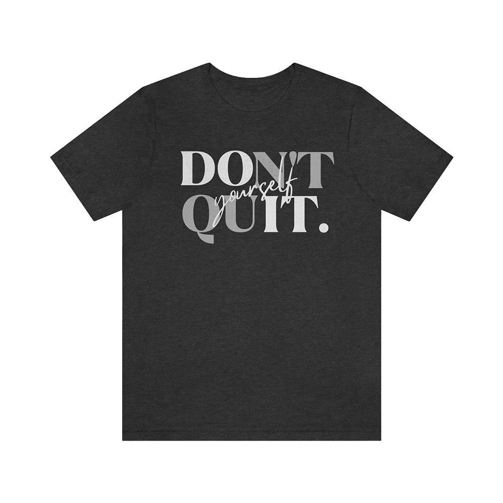 Don't Quit Yourself T-Shirt Dark Grey Heather