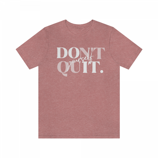 Don't Quit Yourself T-Shirt Heather Mauve